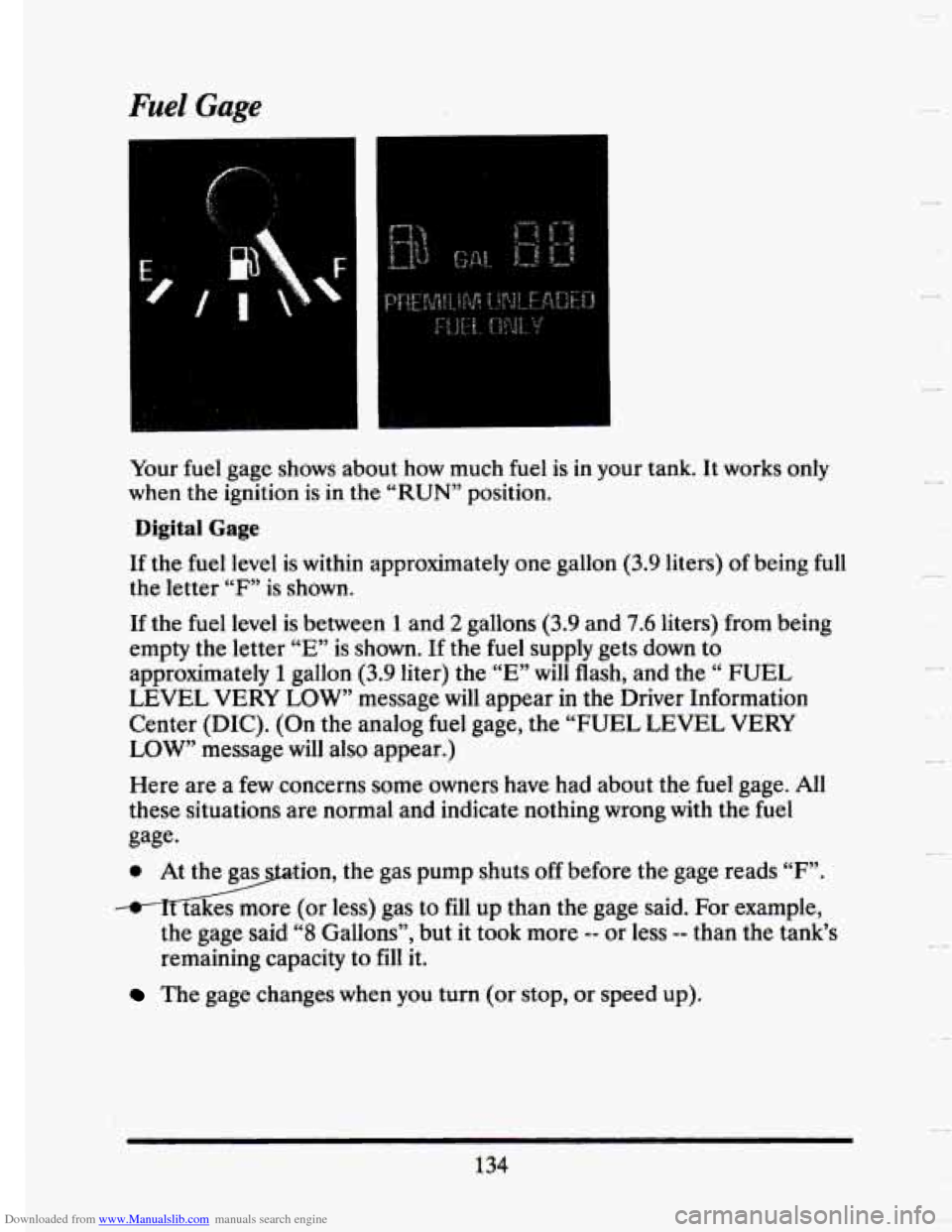 CADILLAC SEVILLE 1993 4.G Owners Manual Downloaded from www.Manualslib.com manuals search engine Fuel Gage 
Your fuel gage  shows about how  much fuel is  in your tank.  It works only 
when  the ignition  is in the “RUN” position. 
Digi