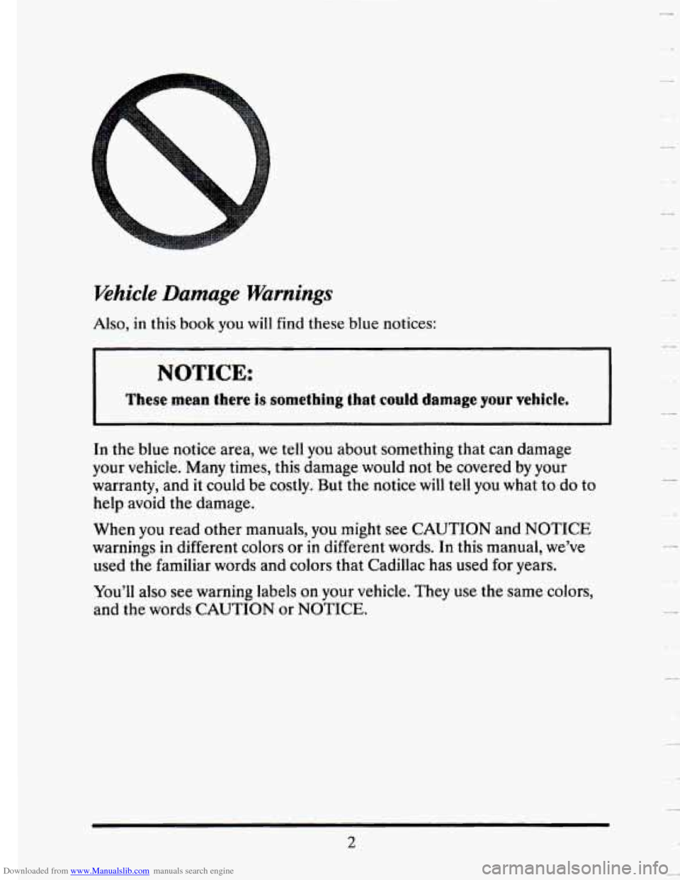 CADILLAC SEVILLE 1993 4.G User Guide Downloaded from www.Manualslib.com manuals search engine Vehicle  Damage  Warnings 
Also, in this book you will find these blue notices: 
NOTICE: 
These mean there 3s sometiring that could damage your