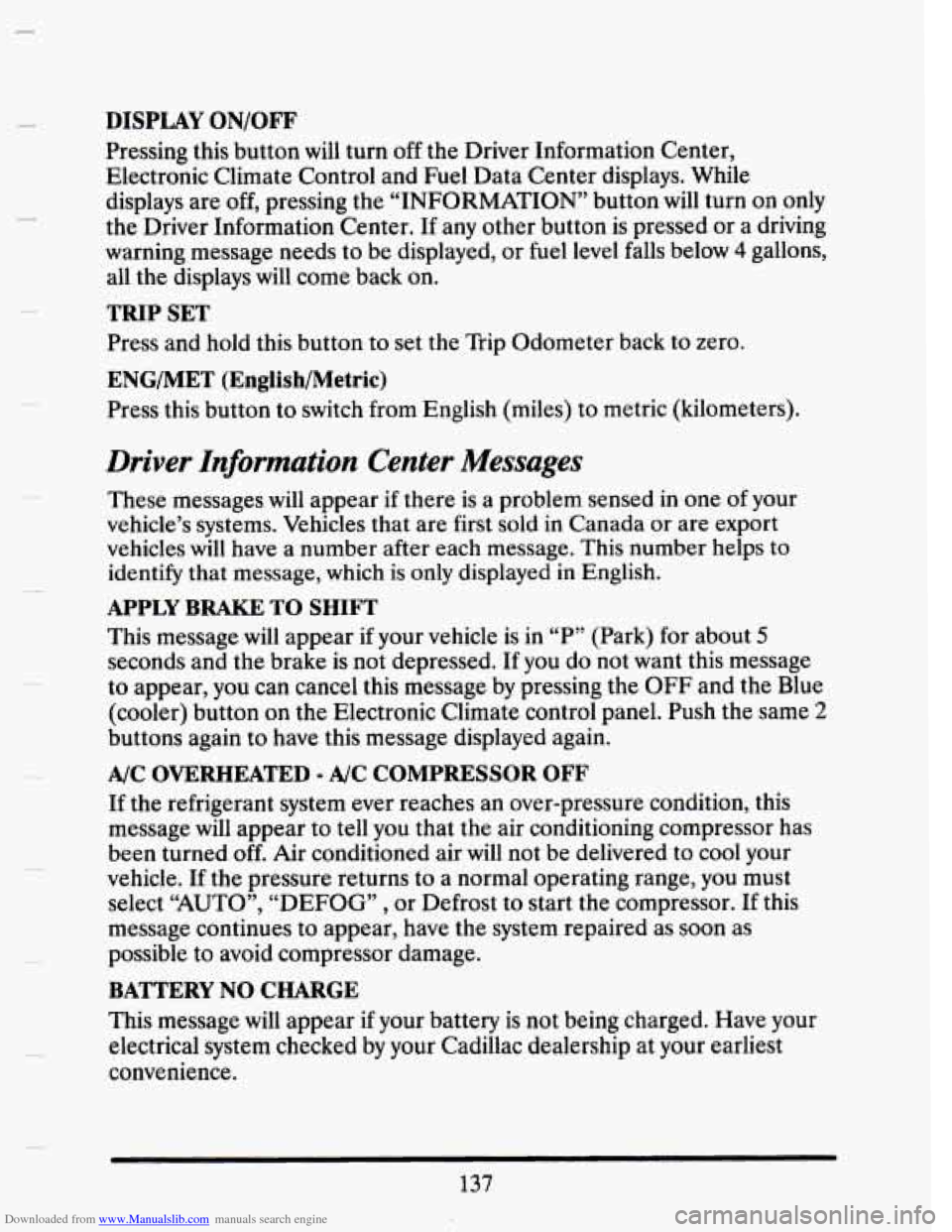 CADILLAC SEVILLE 1993 4.G Owners Manual Downloaded from www.Manualslib.com manuals search engine DISPLAY ON/OFF 
Pressing  this button will turn off the  Driver  Information  Center, 
Electronic  Climate  Control and  Fuel  Data Center  dis