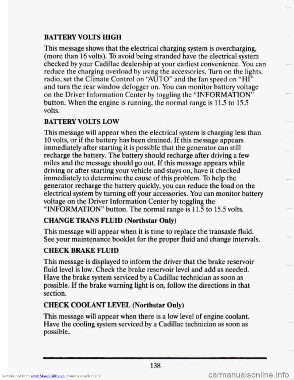 CADILLAC SEVILLE 1993 4.G Owners Manual Downloaded from www.Manualslib.com manuals search engine BATTERY VOLTS HIGH 
This message shows that  the  electrical charging  system  is overcharging, 
(more  than 16 volts).  To avoid  being  stran