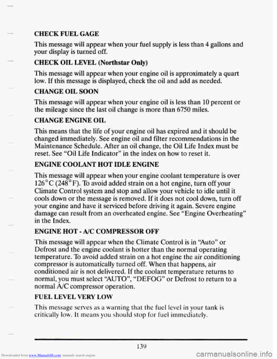 CADILLAC SEVILLE 1993 4.G Owners Manual Downloaded from www.Manualslib.com manuals search engine CHECK FUEL GAGE 
This message  will  appear when your fuel supply  is  less  than 4 gallons and 
your  display 
is turned  off. 
CHECK OIL LEVE