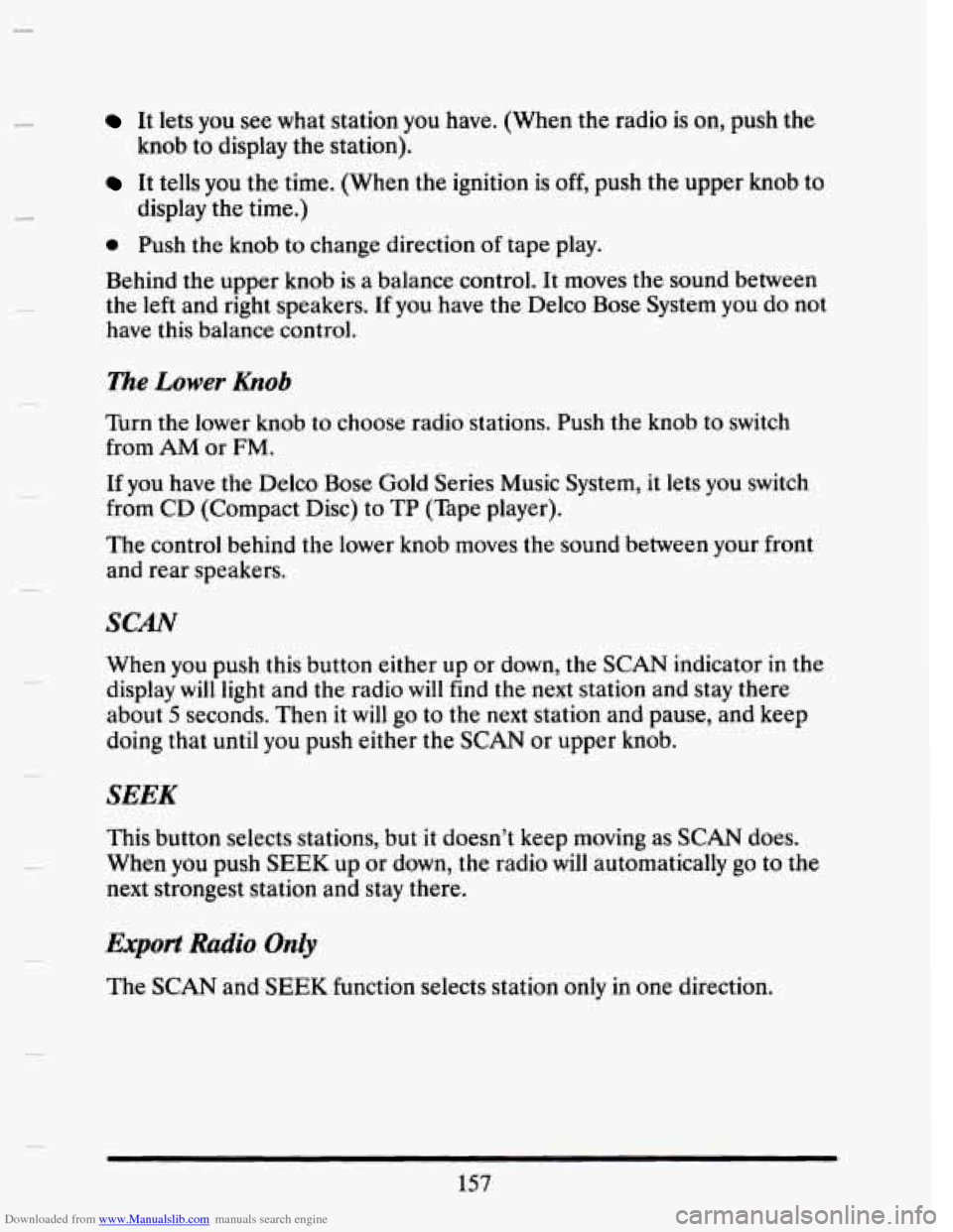 CADILLAC SEVILLE 1993 4.G Owners Manual Downloaded from www.Manualslib.com manuals search engine li 
L 
It  lets you see what  station you nave. (When  the  radio  is on, push the 
knob  to display  the  station). 
It tells  you the time.  