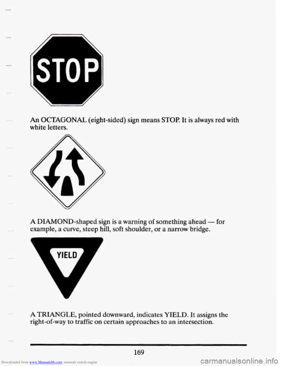 CADILLAC SEVILLE 1993 4.G Owners Manual Downloaded from www.Manualslib.com manuals search engine STOP 
An OCTAGONAL (eight-sided) sign means STOP. It is always  red with 
white letters. 
A DIAMOND-shaped  sign is a  warning of something  ah