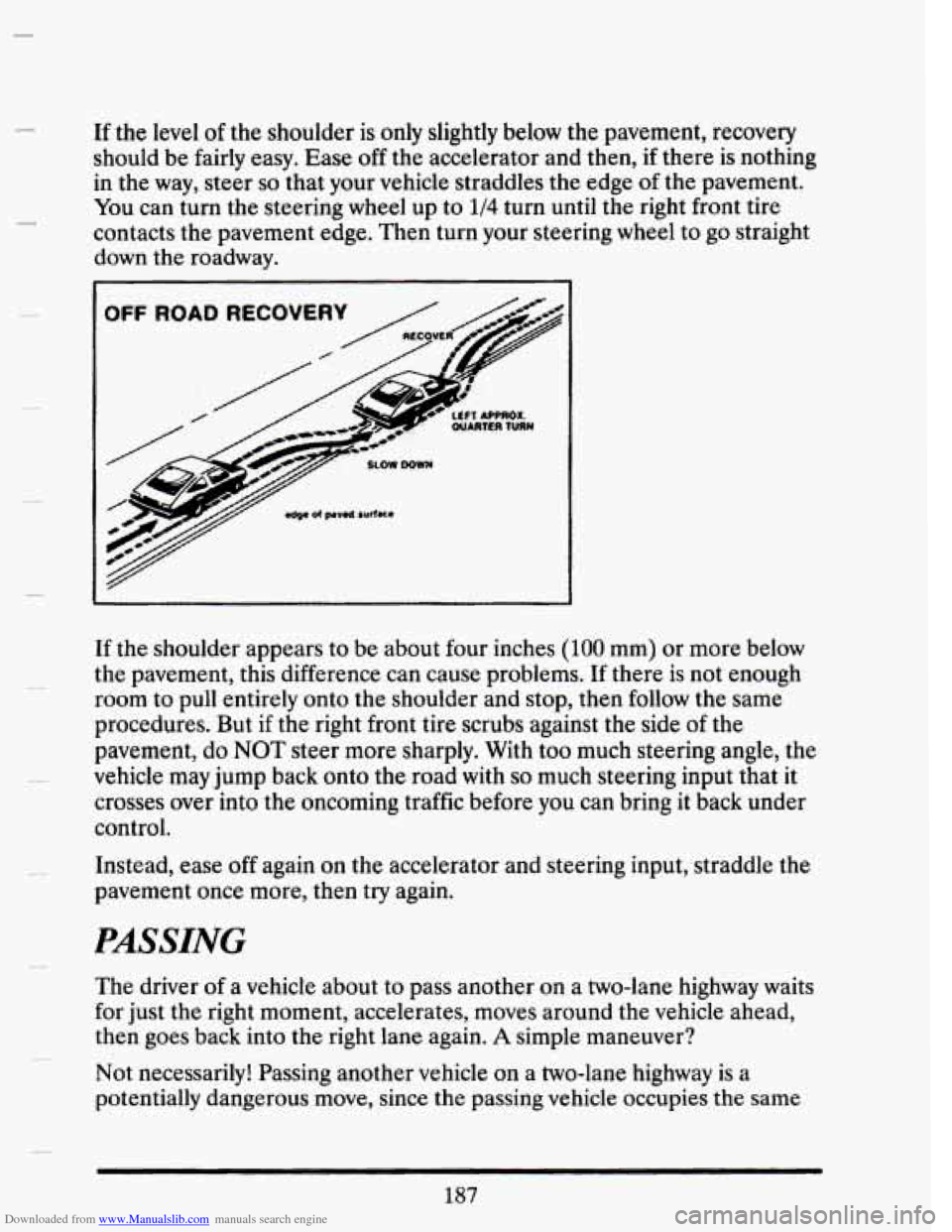 CADILLAC SEVILLE 1993 4.G Owners Manual Downloaded from www.Manualslib.com manuals search engine If the level of the shoulder  is  only  slightly  below  the pavement,  recovery 
should  be fairly  easy.  Ease 
off the accelerator and  then