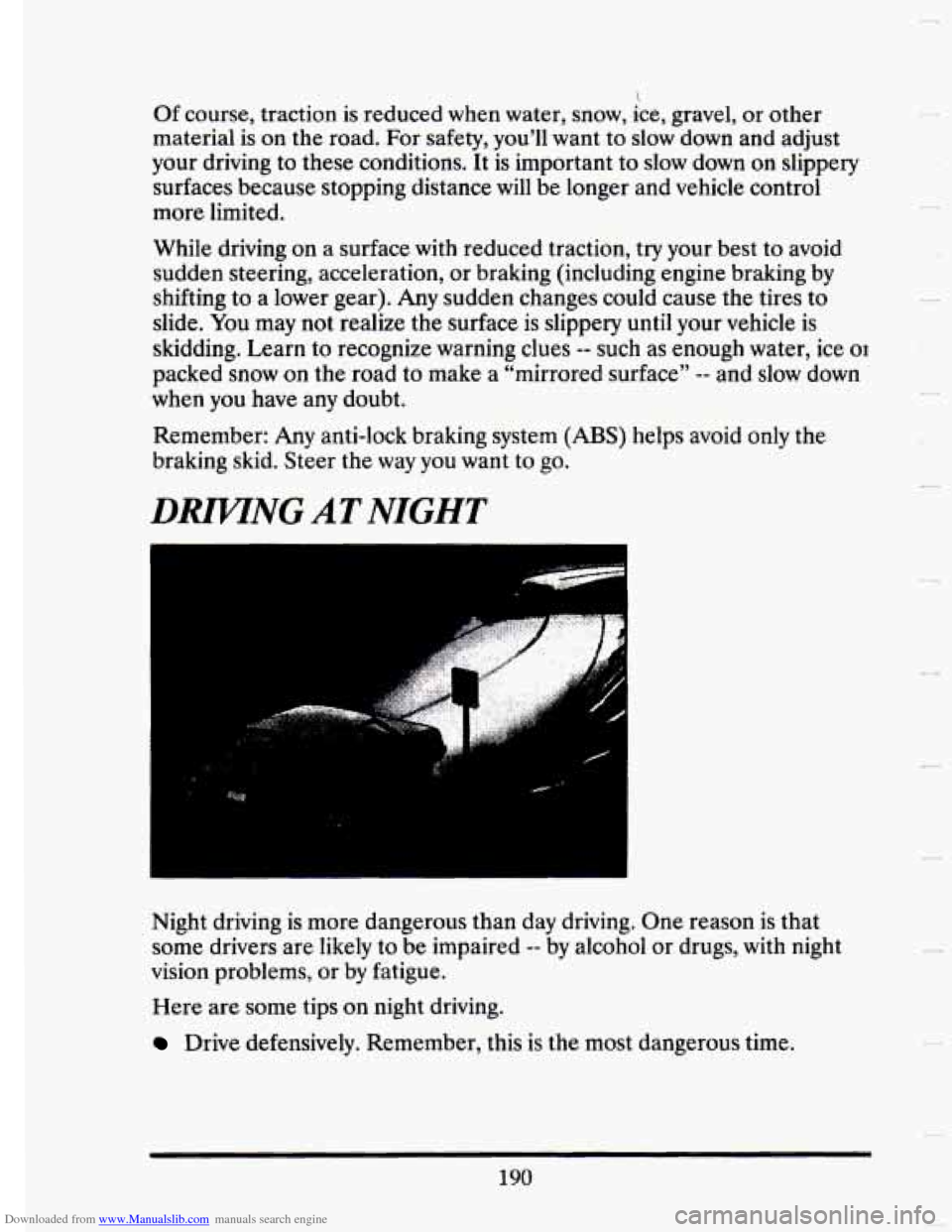 CADILLAC SEVILLE 1993 4.G Owners Manual Downloaded from www.Manualslib.com manuals search engine  
Of course,  traction is reduced when water,  snow, ice, gravel,  or  other 
material 
is on  the  road.  For  safety, you’ll want to slow  