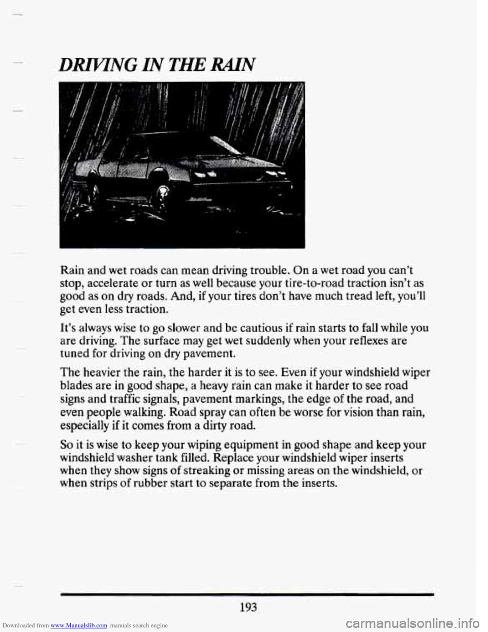 CADILLAC SEVILLE 1993 4.G Owners Manual Downloaded from www.Manualslib.com manuals search engine DmNG IN THE RAIN 
Rain and wet  roads  can  mean  driving trouble.  On  a w et  road ya IU can’t 
stop,  accelerate  or  turn  as  well becau