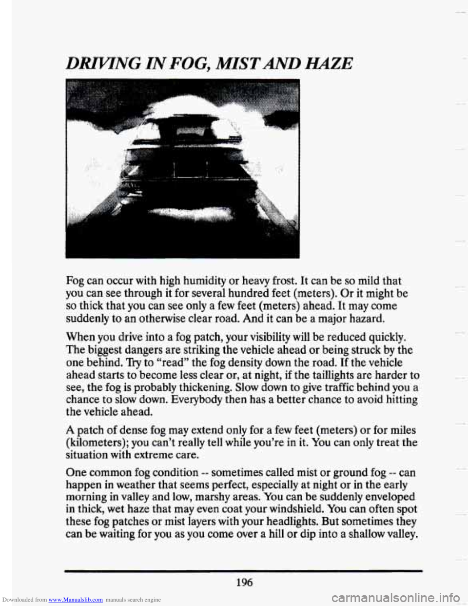 CADILLAC SEVILLE 1993 4.G Owners Manual Downloaded from www.Manualslib.com manuals search engine DRIVING IN FOG, MISTAND HAZE 
Fog  can  occur  with high humidity or heavy frost.  It can be so mild that 
you  can  see  through  it  for  sev