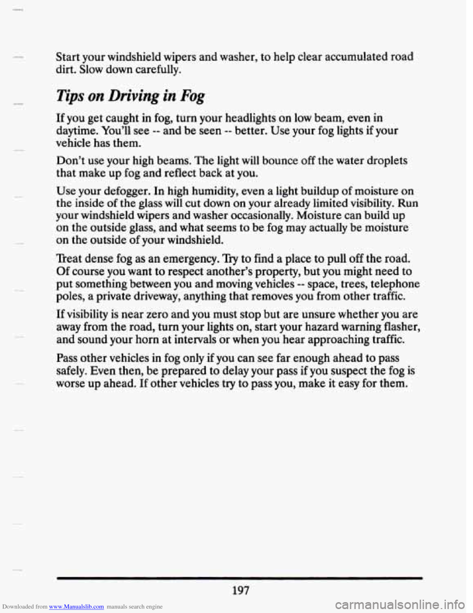 CADILLAC SEVILLE 1993 4.G Owners Manual Downloaded from www.Manualslib.com manuals search engine Start your  windshield  wipers  and washer, to help clear accumulated road 
dirt.  Slow  down  carefully. 
Tips  on Driving  in Fog 
If you  ge