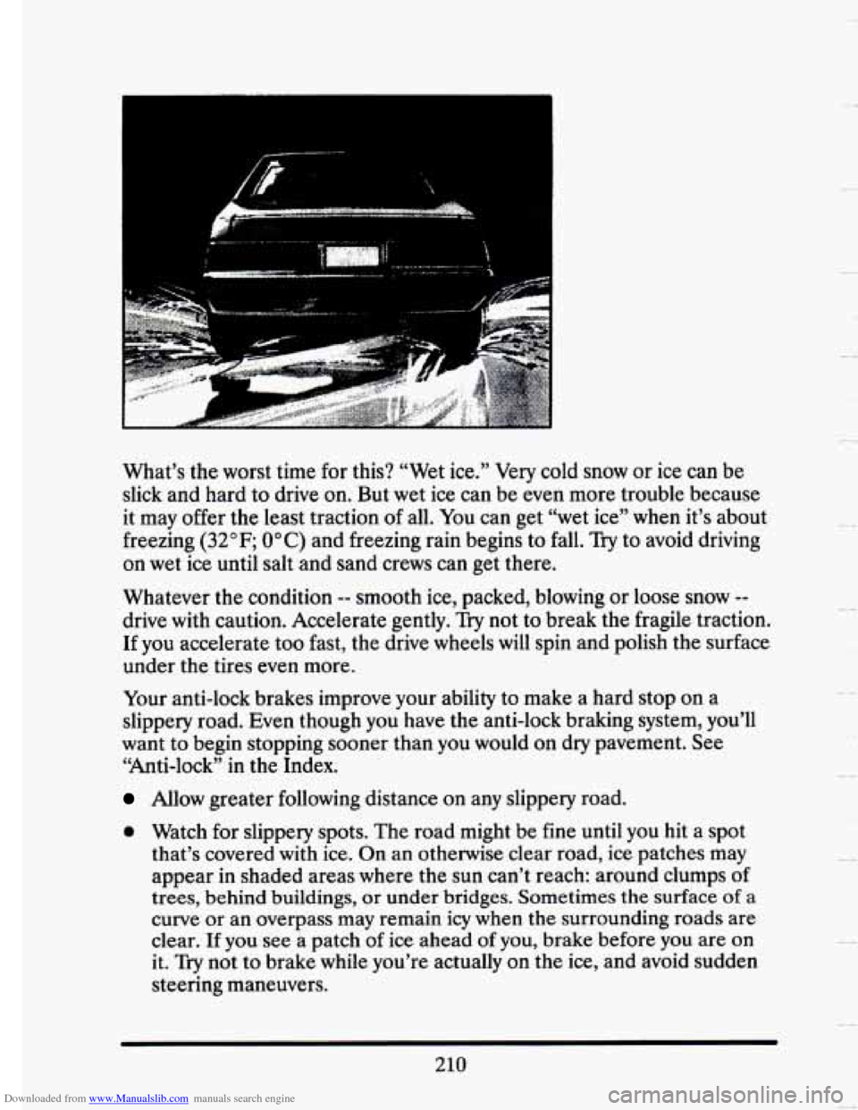 CADILLAC SEVILLE 1993 4.G Owners Manual Downloaded from www.Manualslib.com manuals search engine ----
.
What’s the worst time for this? “Wet ice.” Very cold snow or ice can be
slick and hard to drive on. But wet ice can CADILLAC SEVILLE 1993 4.G Owners Manual Downloaded from www.Manualslib.com manuals search engine ----
.
What’s the worst time for this? “Wet ice.” Very cold snow or ice can be
slick and hard to drive on. But wet ice can