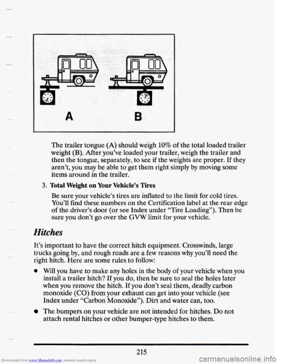 CADILLAC SEVILLE 1993 4.G Owners Manual Downloaded from www.Manualslib.com manuals search engine I
..
I -A
I ..
The trailer tongue (A) should weigh 10% of the total loaded trailer
weight
(B). After you’ve loaded your trailer CADILLAC SEVILLE 1993 4.G Owners Manual Downloaded from www.Manualslib.com manuals search engine I
..
I -A
I ..
The trailer tongue (A) should weigh 10% of the total loaded trailer
weight
(B). After you’ve loaded your trailer