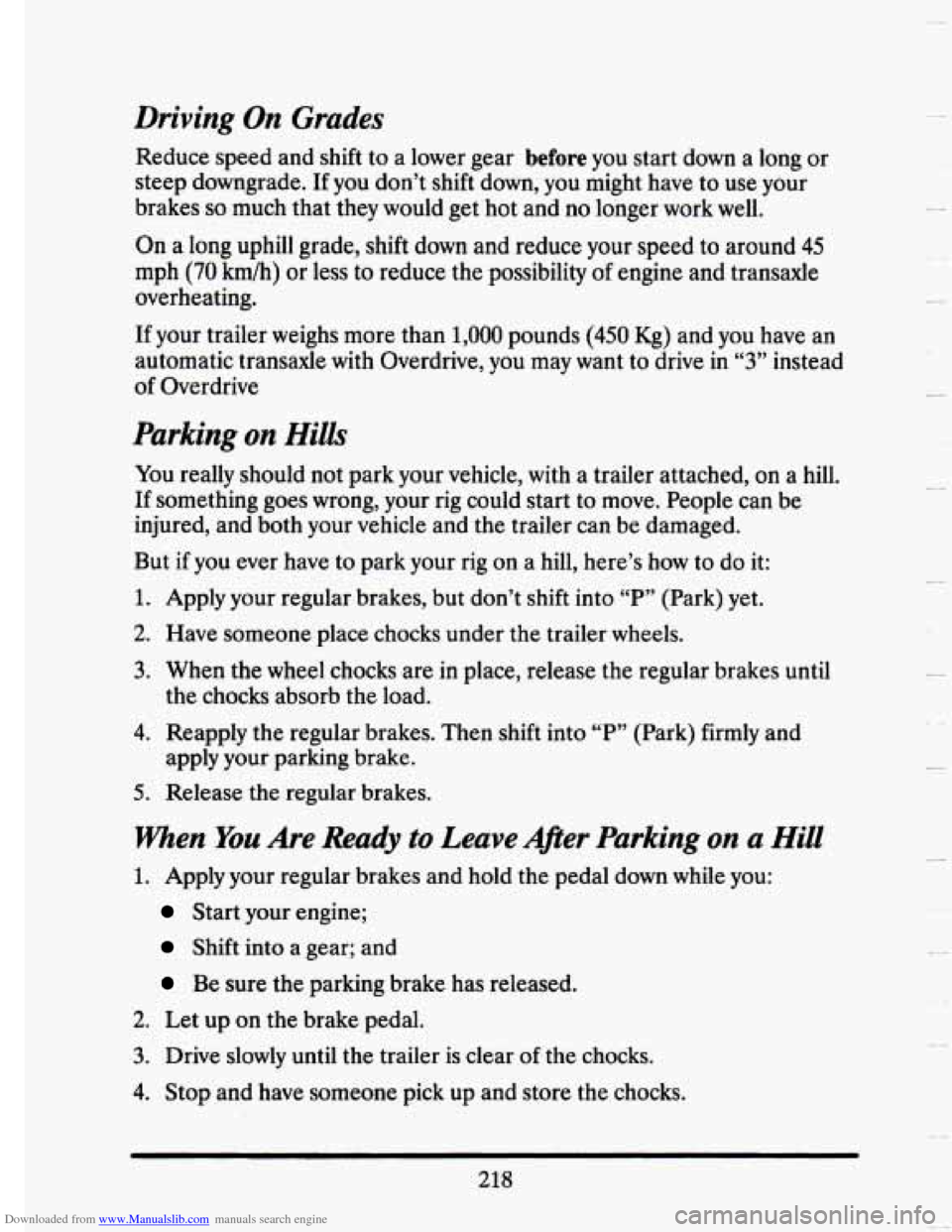 CADILLAC SEVILLE 1993 4.G Owners Manual Downloaded from www.Manualslib.com manuals search engine Driving On Grades 
Reduce speed and shift to a  lower  gear before you start  down  a  long  or 
steep  downgrade.  If  you  don’t shift  dow