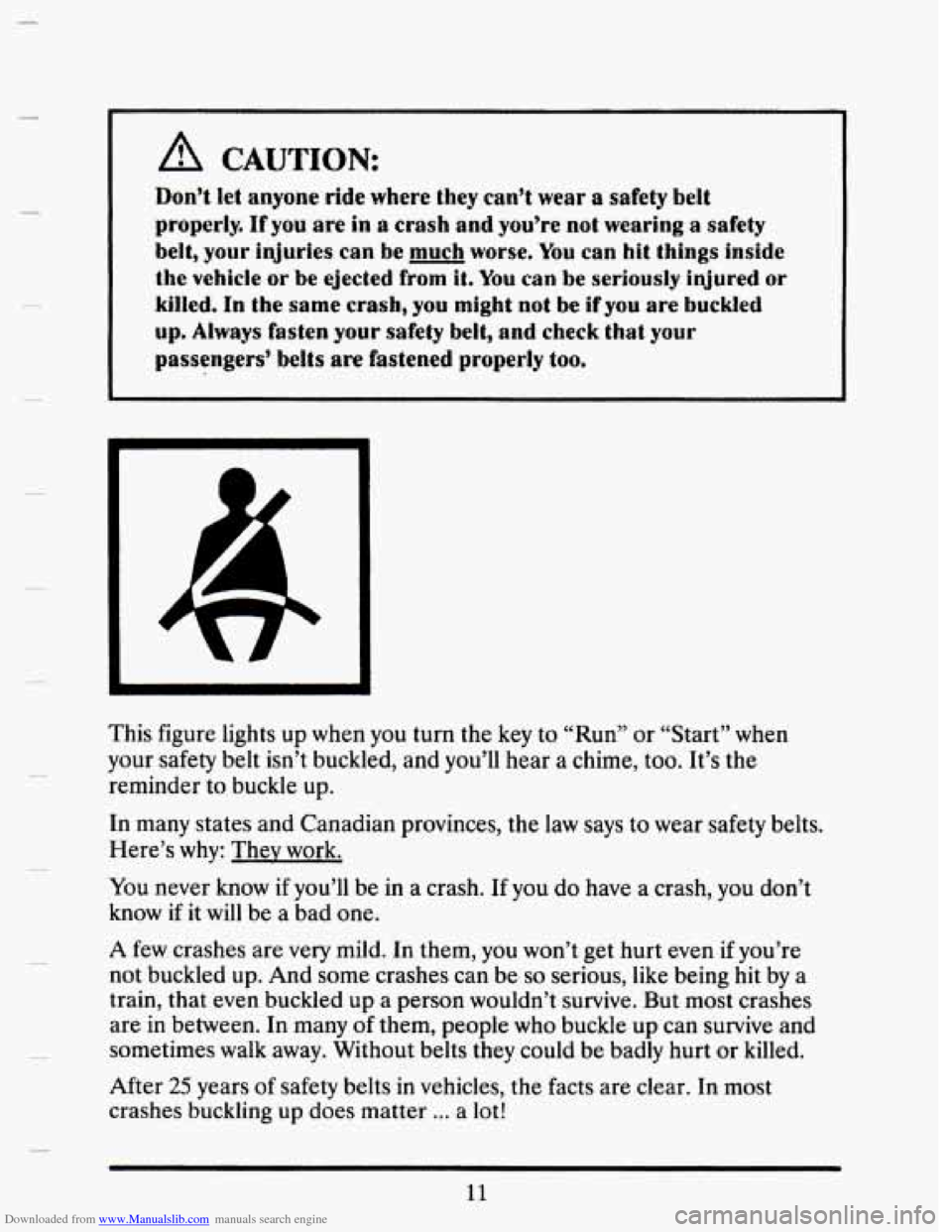 CADILLAC SEVILLE 1993 4.G Owners Manual Downloaded from www.Manualslib.com manuals search engine c 
A CAUTION: 
Don’t let anyone ride where they cadt wear a safety beIt 
properly. If you are in a crash and you’re not  wearing a safety 
