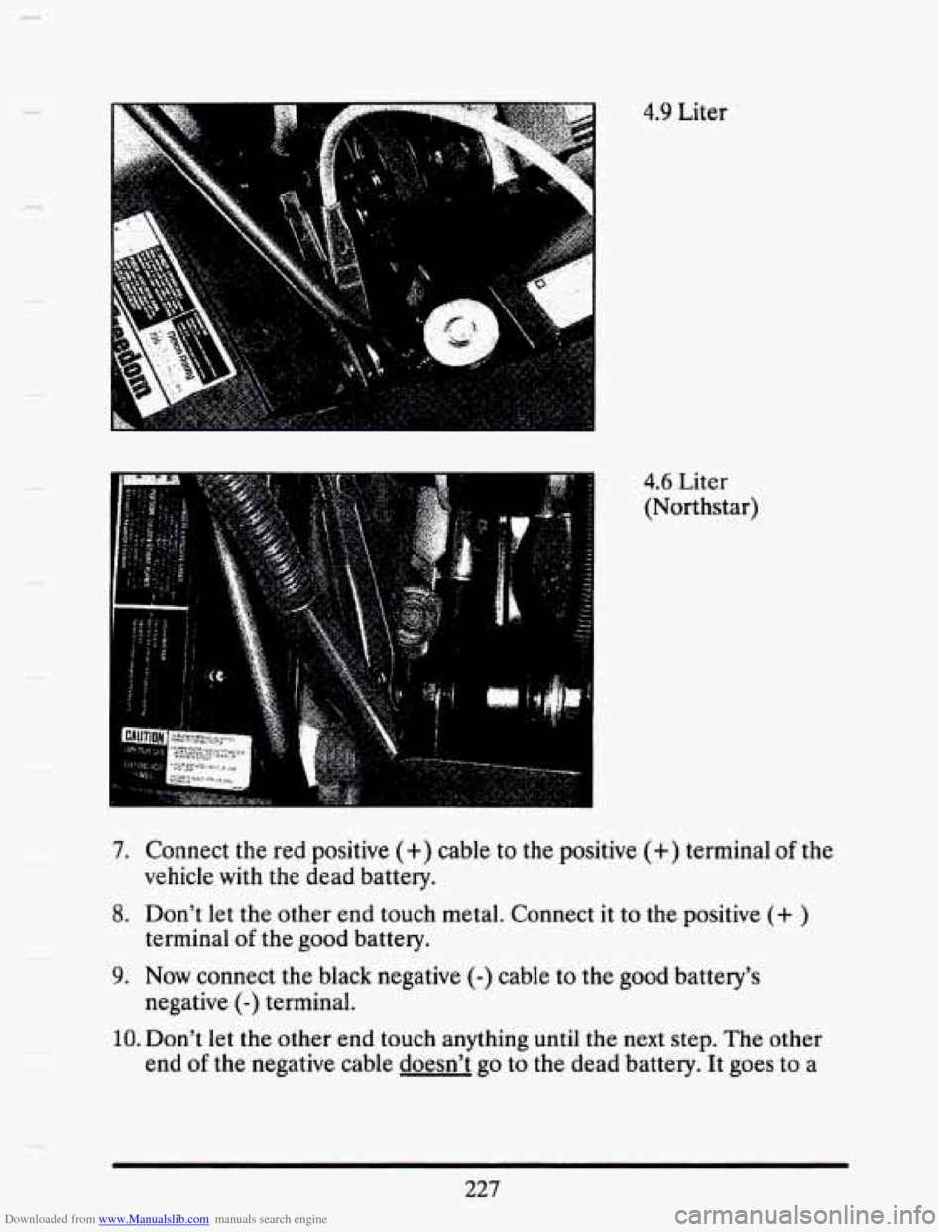CADILLAC SEVILLE 1993 4.G Owners Manual Downloaded from www.Manualslib.com manuals search engine 4.9 Liter 
4.6 Liter 
(Northstar) 
7. Connect the red  positive (+) cable  to the positive (+) terminal of the 
vehicle 
with the  dead  batter