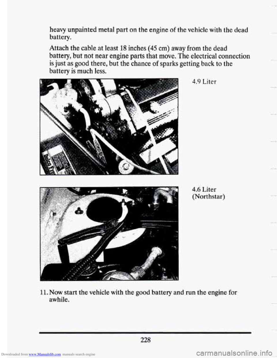 CADILLAC SEVILLE 1993 4.G Owners Manual Downloaded from www.Manualslib.com manuals search engine heavy unpainted metal  part  on  the engine of the vehicle with the dead 
battery. 
Attach  the cable  at least 18 inches (45 cm) away from  th