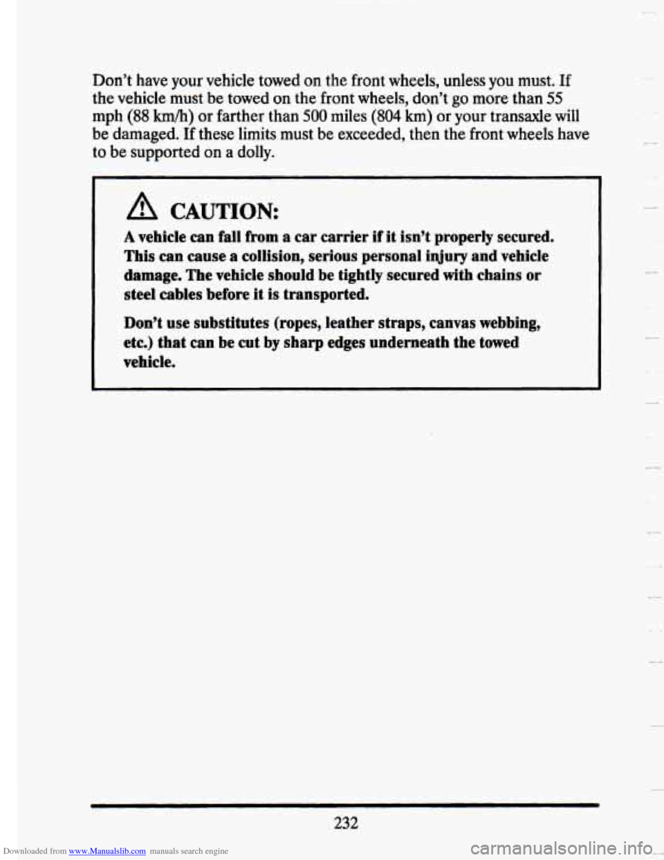 CADILLAC SEVILLE 1993 4.G Owners Manual Downloaded from www.Manualslib.com manuals search engine Don’t have your  vehicle  towed on the  front wheels,  unless you must. If 
the vehicle  must  be towed on the  front  wheels,  don’t go mo