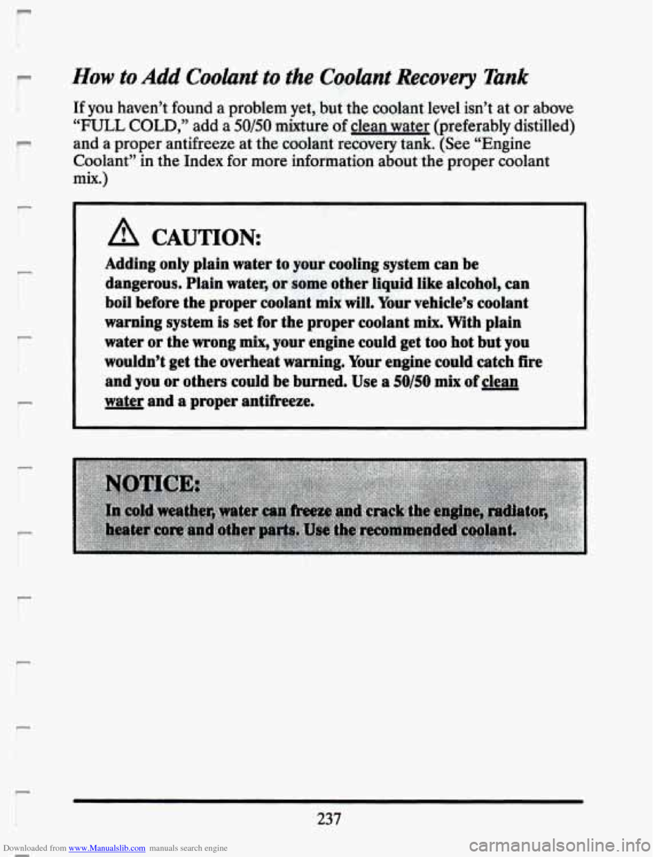CADILLAC SEVILLE 1993 4.G Owners Manual Downloaded from www.Manualslib.com manuals search engine L .. 
r- 
r 
r 
t 
How to Add Coolant to the Coolant Recovery Tank 
If you haven’t found a  problem  yet, but the coolant  level  isn’t  at