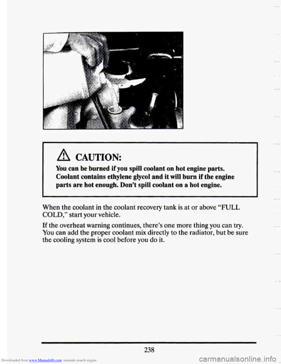 CADILLAC SEVILLE 1993 4.G User Guide Downloaded from www.Manualslib.com manuals search engine A CAUTION: 
You can be  burned  if  you  spill  coolant  on  hot  engine  parts. 
Coolant  contains  ethylene  glycol  and 
it will  burn  if  