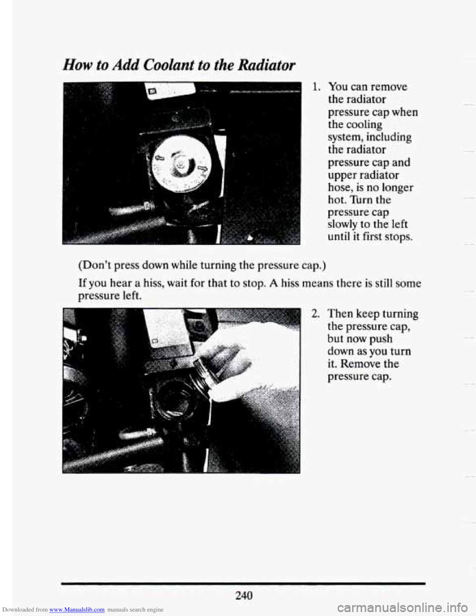 CADILLAC SEVILLE 1993 4.G User Guide Downloaded from www.Manualslib.com manuals search engine How to Add Coolant  to the Radiator 
a , ,> . /. ~ 1. You can remove 
the  radiator _.II 
(Dont  press down  while  turning the pressure  ca