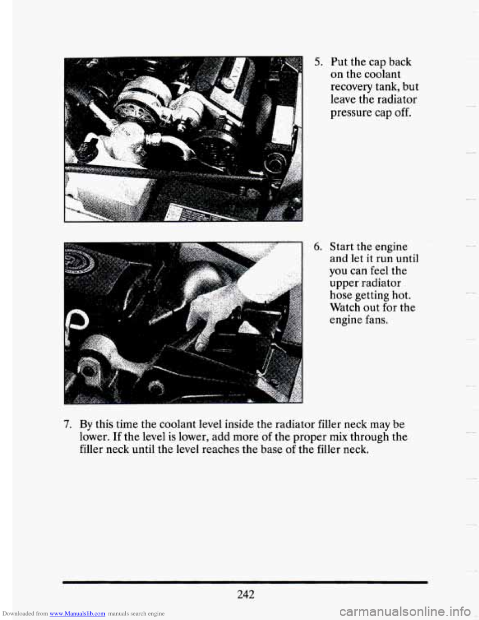 CADILLAC SEVILLE 1993 4.G Owners Manual Downloaded from www.Manualslib.com manuals search engine 5. Put  the  cap back 
on the coolant 
recovery  tank,  but 
leave  the  radiator 
pressure  cap 
off. 
you  can feel  the 
upper  radiator 
ho