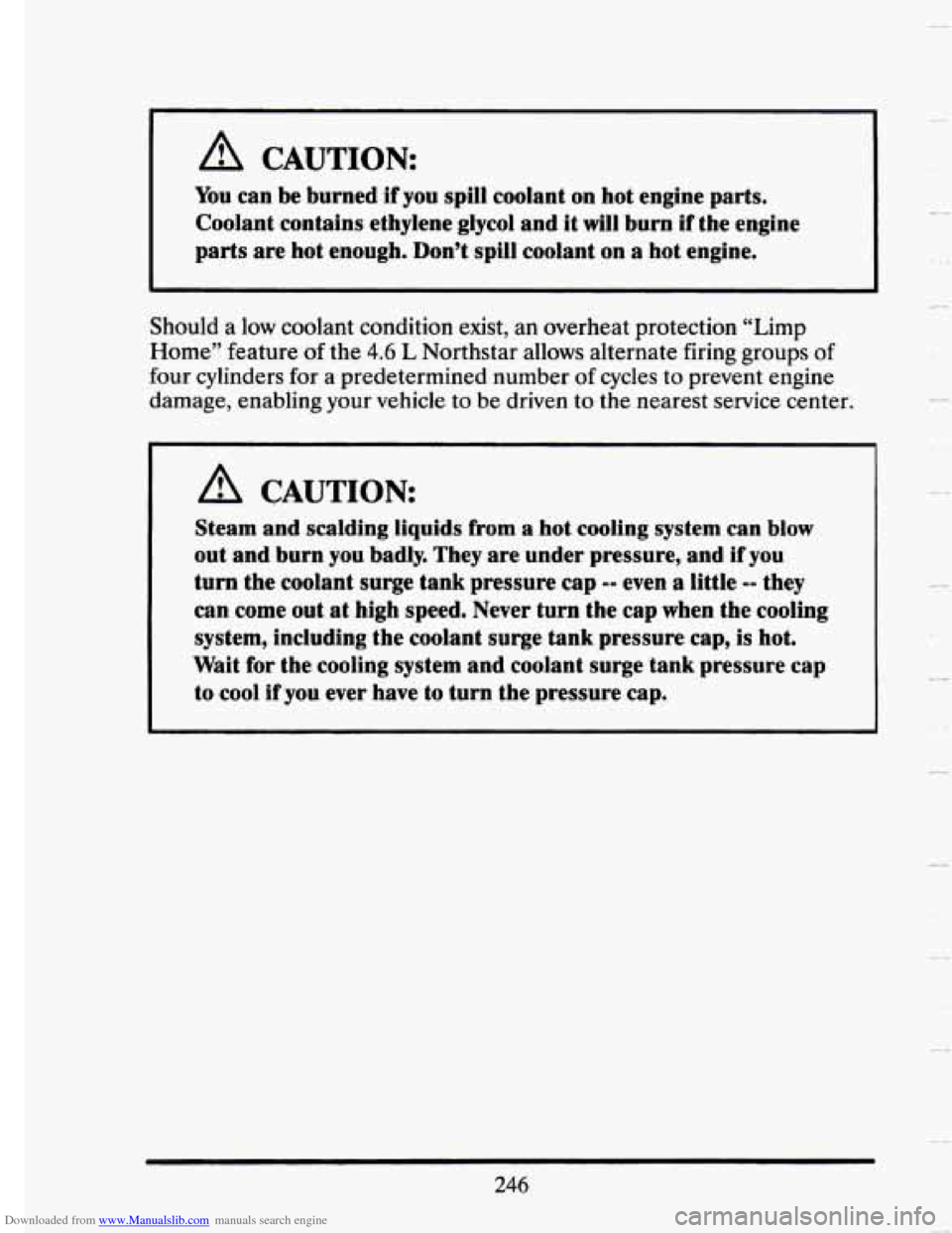 CADILLAC SEVILLE 1993 4.G Owners Manual Downloaded from www.Manualslib.com manuals search engine A CAUTION: 
You can be burned  if  you spill coolant  on hot  engine  parts. 
Coolant  contains  ethylene glycol and 
it will burn if the engin
