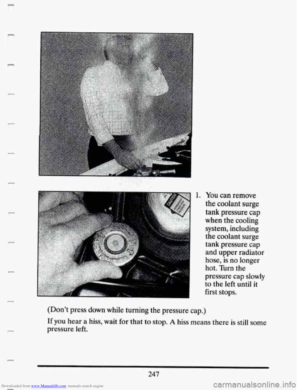 CADILLAC SEVILLE 1993 4.G Owners Manual Downloaded from www.Manualslib.com manuals search engine F 
P 
! 
P 
c 
1. You can remove 
the coolant surge 
tank pressure cap 
when 
the cooling 
system, including 
the  coolant  surge 
tank pressur