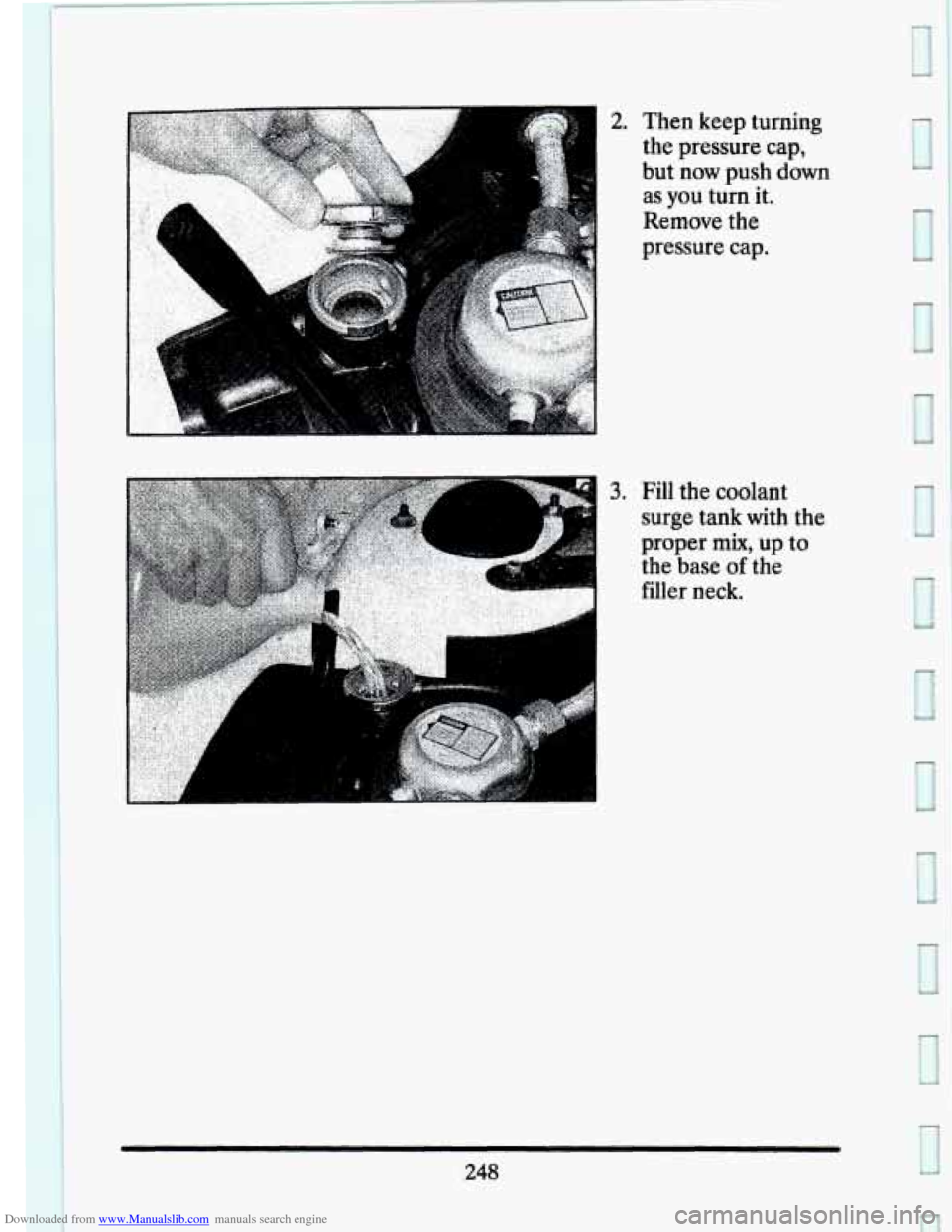 CADILLAC SEVILLE 1993 4.G User Guide Downloaded from www.Manualslib.com manuals search engine 2. Then keep turning 
the  pressure  cap, 
but  now  push  down 
as  you  turn  it. Remove  the 
pressure  cap. 
3. Fill the coolant 
surge  ta