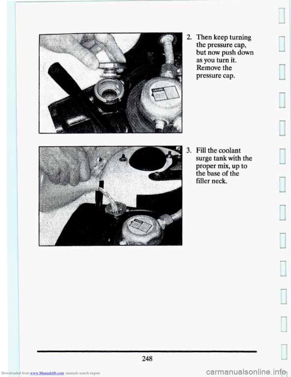 CADILLAC SEVILLE 1993 4.G Owners Manual Downloaded from www.Manualslib.com manuals search engine 2. Then keep turning 
the  pressure  cap, 
but  now  push  down 
as  you  turn  it. Remove  the 
pressure  cap. 
3. Fill the coolant 
surge  ta