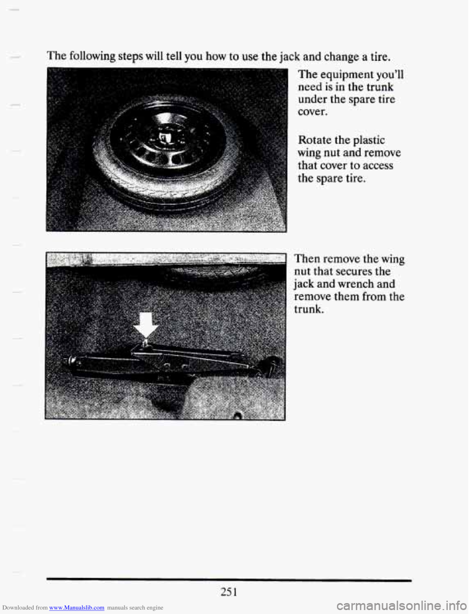 CADILLAC SEVILLE 1993 4.G Owners Manual Downloaded from www.Manualslib.com manuals search engine C 
- 
The following  steps will tell you how to use the jack  and change a tire. 
The equipment  you’ll 
need 
is in the  trunk 
under 
the s
