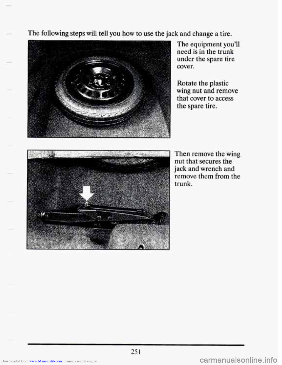 CADILLAC SEVILLE 1993 4.G Owners Manual Downloaded from www.Manualslib.com manuals search engine C 
- 
The following  steps will tell you how to use the jack  and change a tire. 
The equipment  you’ll 
need 
is in the  trunk 
under 
the s