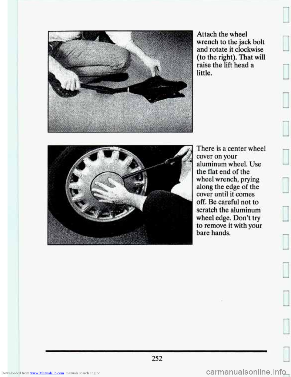 CADILLAC SEVILLE 1993 4.G Owners Manual Downloaded from www.Manualslib.com manuals search engine Attach the wheel 
wrench  to the  jack  bolt 
and  rotate  it clockwise 
(to  the  right).  That will 
raise the lift head a 
little. 
There  i