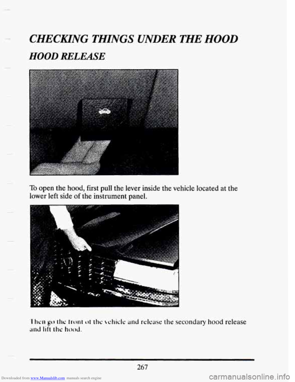 CADILLAC SEVILLE 1993 4.G Owners Manual Downloaded from www.Manualslib.com manuals search engine CHECKING THINGS UNDER THE HOOD
HOOD RELEASE
To open the hood, first pull the lever inside the vehicle located at the
lower left sid CADILLAC SEVILLE 1993 4.G Owners Manual Downloaded from www.Manualslib.com manuals search engine CHECKING THINGS UNDER THE HOOD
HOOD RELEASE
To open the hood, first pull the lever inside the vehicle located at the
lower left sid