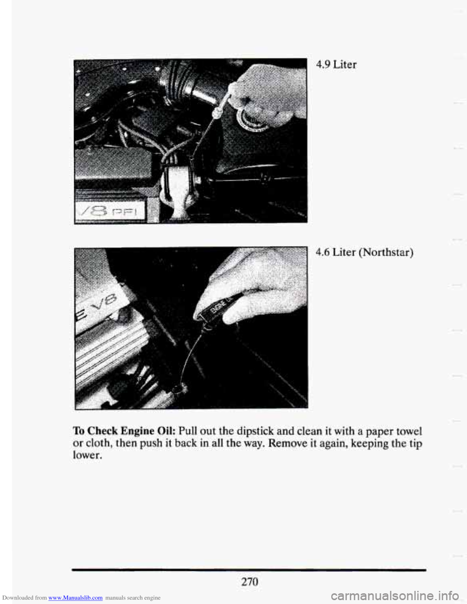 CADILLAC SEVILLE 1993 4.G Owners Manual Downloaded from www.Manualslib.com manuals search engine 4.6 Liter (Northstar) 
To Check  Engine Oil: Pull out  the  dipstick  and clean  it  with  a  paper  towel 
or cloth, then push it back  in all