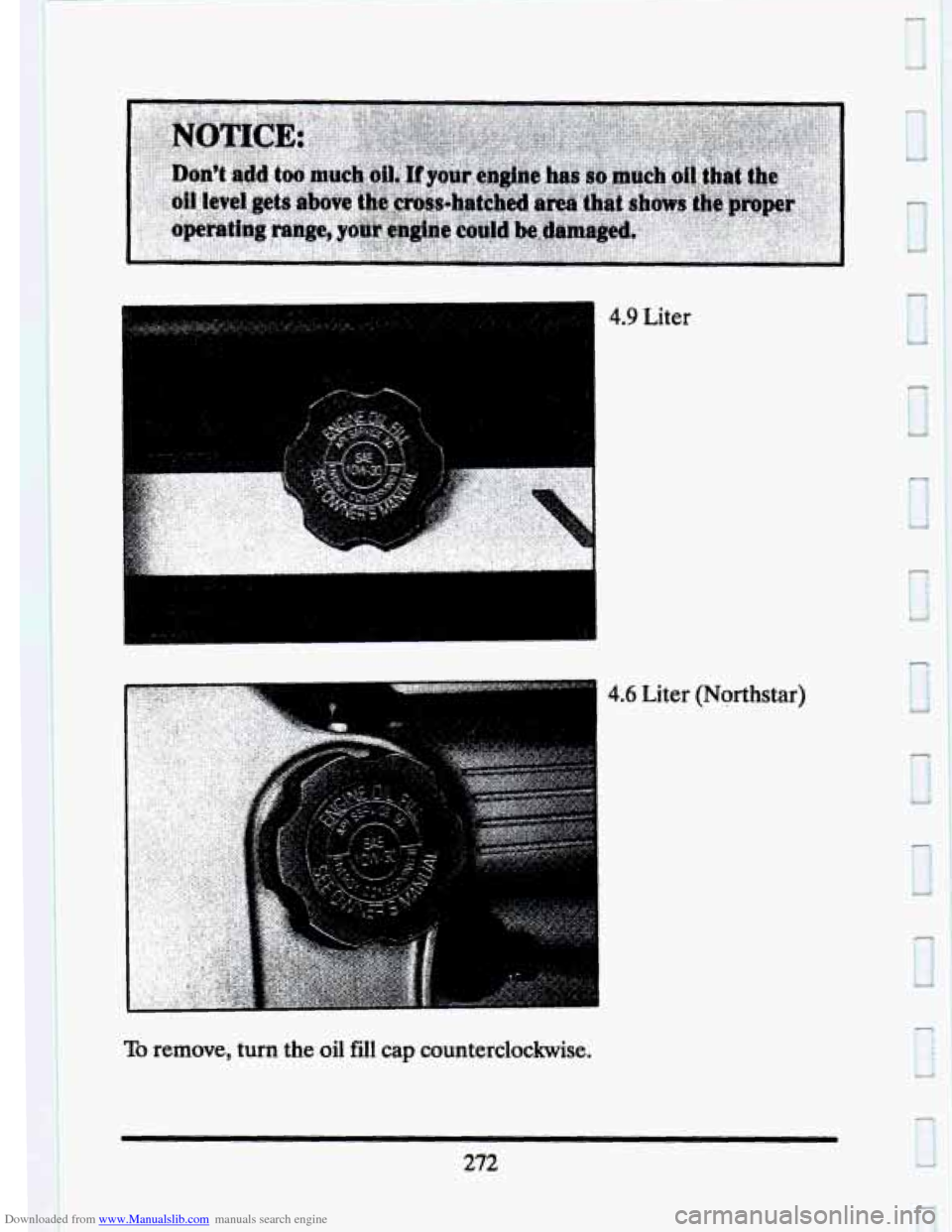 CADILLAC SEVILLE 1993 4.G Owners Manual Downloaded from www.Manualslib.com manuals search engine 1
4.9 Liter
4.6 Liter (Northstar)
To remove, turn the oil fill cap counterclockwise.
272 CADILLAC SEVILLE 1993 4.G Owners Manual Downloaded from www.Manualslib.com manuals search engine 1
4.9 Liter
4.6 Liter (Northstar)
To remove, turn the oil fill cap counterclockwise.
272