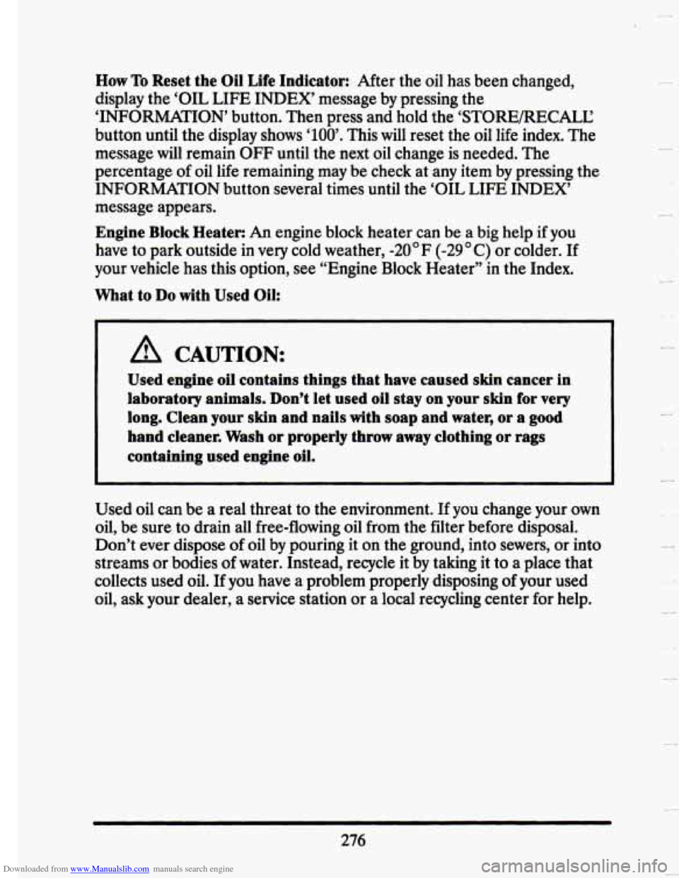 CADILLAC SEVILLE 1993 4.G Owners Manual Downloaded from www.Manualslib.com manuals search engine How To Reset the Oil Life Indicator: After the oil has been changed,
display the ‘OIL LIFE INDEX’ message by pressing the
CADILLAC SEVILLE 1993 4.G Owners Manual Downloaded from www.Manualslib.com manuals search engine How To Reset the Oil Life Indicator: After the oil has been changed,
display the ‘OIL LIFE INDEX’ message by pressing the