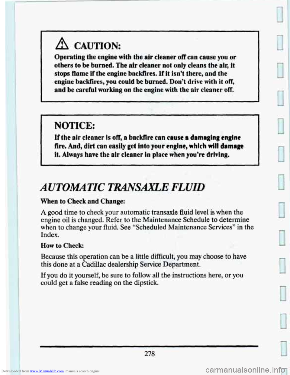 CADILLAC SEVILLE 1993 4.G Owners Manual Downloaded from www.Manualslib.com manuals search engine A CAUTION 
Operating the engine  with  the air cleaner off can  cause you or 
others 
to be  burned.  The air cleaner  not  only  cleans  the  