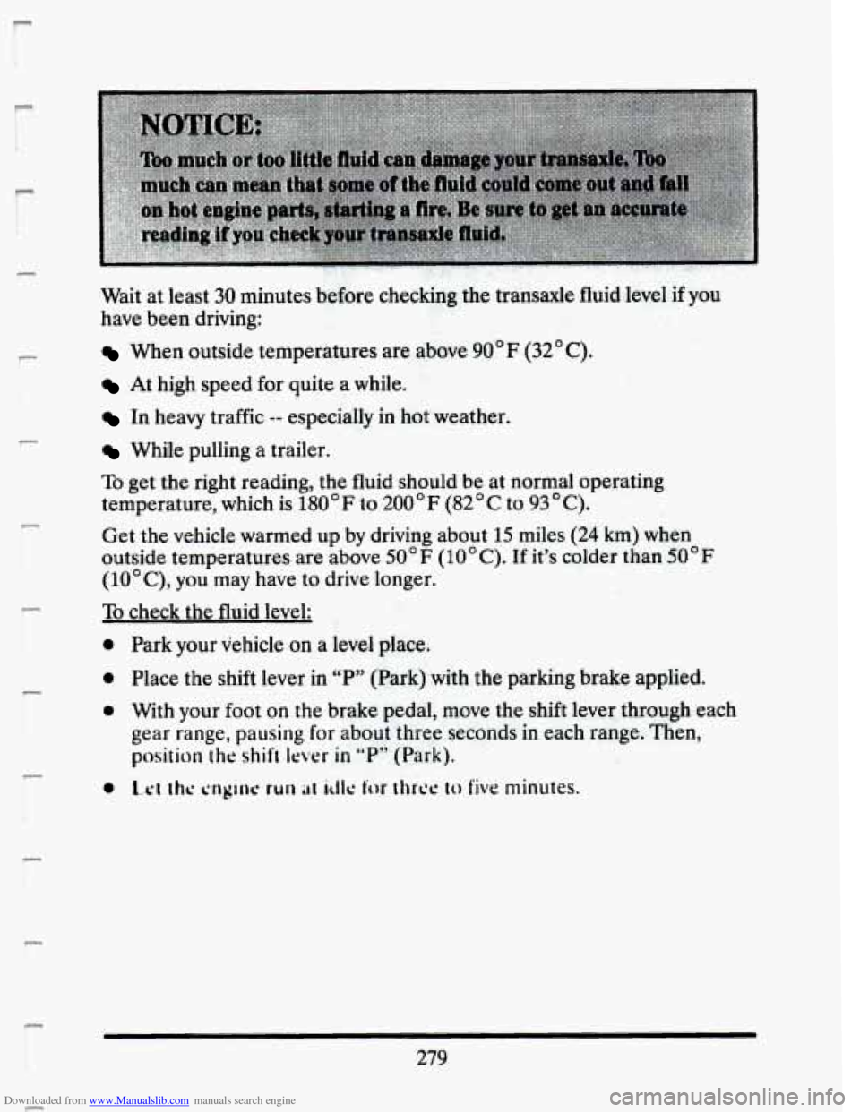 CADILLAC SEVILLE 1993 4.G Owners Manual Downloaded from www.Manualslib.com manuals search engine 1“ 
P 
Wait at least 30 minutes  &ore  checking  the  transaxle  fluid  level  if you 
have  been  driving: 
When  outside temperatures are  