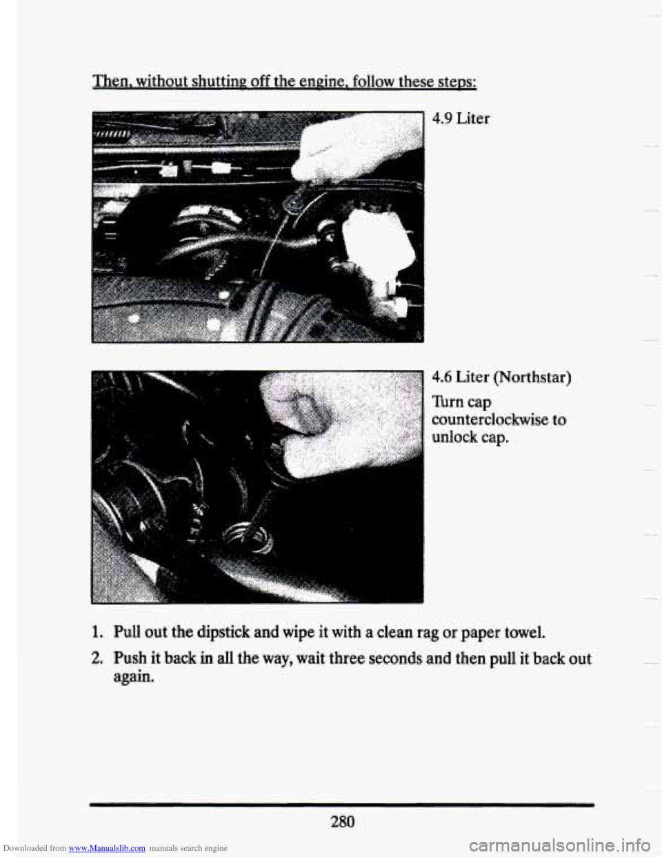 CADILLAC SEVILLE 1993 4.G Owners Manual Downloaded from www.Manualslib.com manuals search engine Then.  without  shutting off the  engine. follow these steps: 
4.9 Liter 
4.6 Liter (Northstar) 
Tbrn cap 
counterclockwise 
to 
unlock  cap. 
