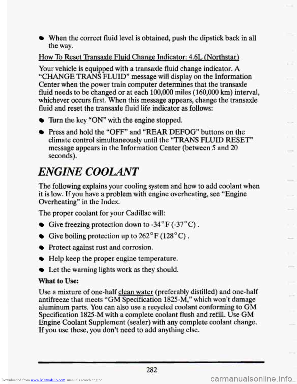 CADILLAC SEVILLE 1993 4.G Owners Manual Downloaded from www.Manualslib.com manuals search engine When  the correct  fluid  level  is obtained,  push the  dipstick  back in all 
the way. 
How To Reset  Transaxle  Fluid  Change  Indicator: 4.