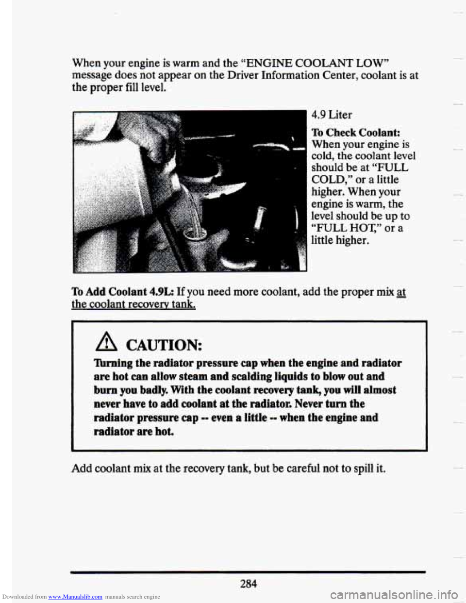 CADILLAC SEVILLE 1993 4.G Owners Manual Downloaded from www.Manualslib.com manuals search engine When  your  engine  is  warm  and the “ENGINE COOLANT LOW” 
message  does  not  appear on  the  Driver  Information  Center,  coolant 
is a