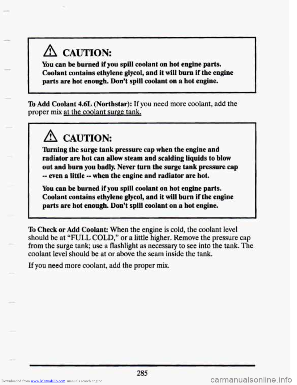 CADILLAC SEVILLE 1993 4.G Owners Manual Downloaded from www.Manualslib.com manuals search engine I 
A CAUTION: 
You can be burned if you  spill  coolant  on  hot  engine  parts. 
Coolant  contains  ethylene  glycol,  and  it 
will burn if t