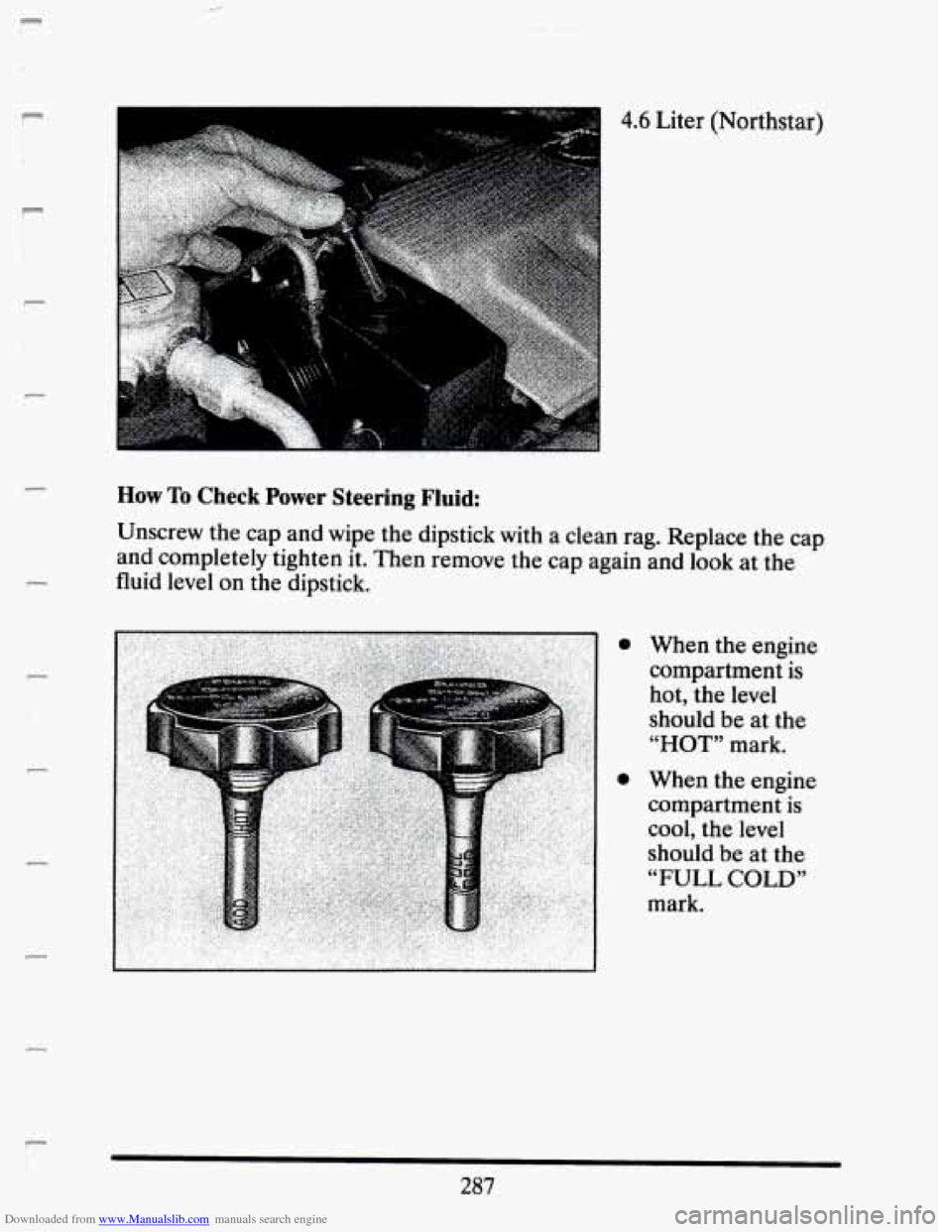 CADILLAC SEVILLE 1993 4.G Owners Manual Downloaded from www.Manualslib.com manuals search engine P 
L 
r 
r 
c 
P 
P 
c 
P 
I. 
How To Check Power Steering Fluid: 
4.6 Liter (Northstar) 
Unscrew  the cap and  wipe the dipstick  with  a clea