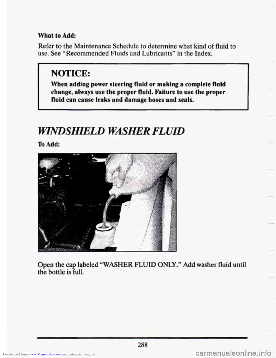 CADILLAC SEVILLE 1993 4.G Owners Manual Downloaded from www.Manualslib.com manuals search engine What to Add: 
Refer to the Maintenance Schedule to determine what kind of fluid to 
use. See “Recommended  Fluids  and  Lubricants”  in  th