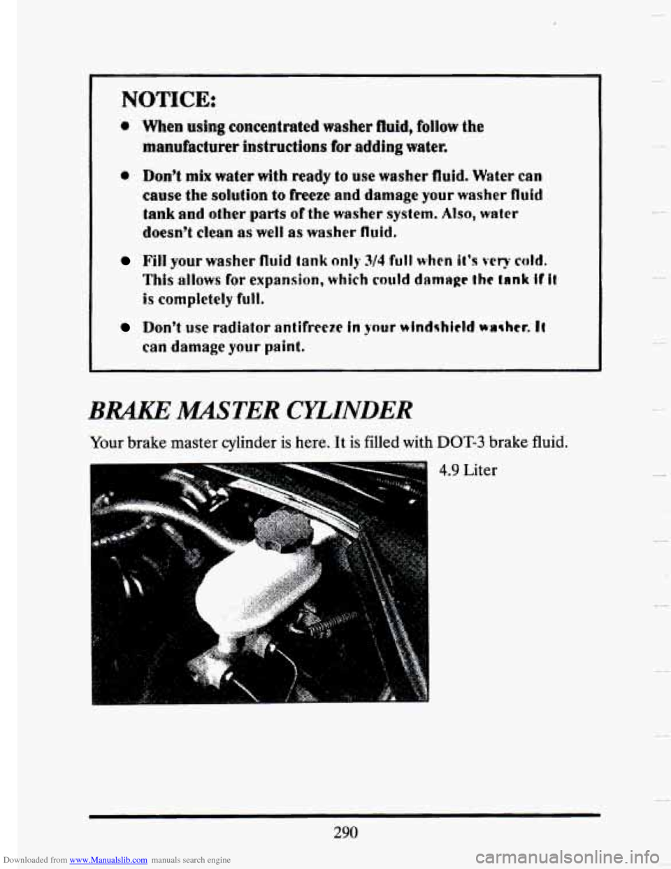 CADILLAC SEVILLE 1993 4.G Owners Manual Downloaded from www.Manualslib.com manuals search engine NOTICE: 
e When using eoncentrated washer fluid, follow the 
manufacturer inStructfons for adding water. 
Dont mix water with ready to use was