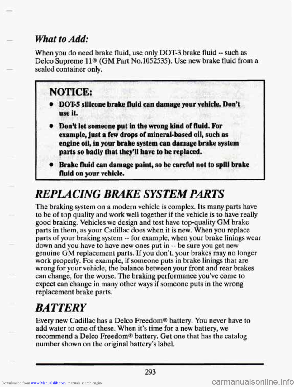 CADILLAC SEVILLE 1993 4.G Owners Manual Downloaded from www.Manualslib.com manuals search engine What to Add: 
When you do  need  brake fluid, use only DOT-3 brake  fluid -- such  as 
Delco  Supreme 
11s (GM Part No.1052535). Use new brake 