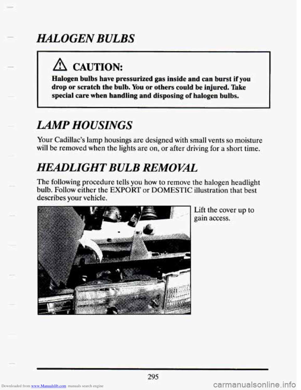 CADILLAC SEVILLE 1993 4.G Owners Manual Downloaded from www.Manualslib.com manuals search engine HAL,OGEN BULBS 
A CAUTION: 
Halogen  bulbs  have  pressurized  gas  inside  and  can  burst  if  you\
 
drop  or  scratch  the  bulb. 
You or  