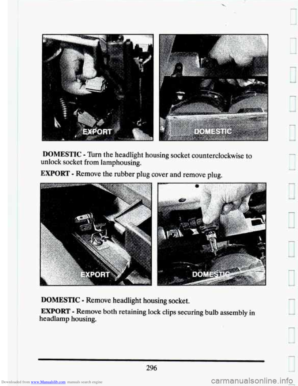 CADILLAC SEVILLE 1993 4.G Owners Manual Downloaded from www.Manualslib.com manuals search engine DOMESTIC - Turn the headlight  housing  socket  counterclockwise to 
unlock  socket from  lamphousing. 
EXPORT - Remove the  rubber  plug  cove