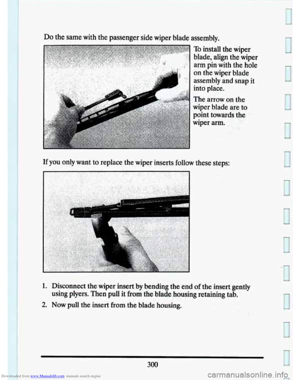 CADILLAC SEVILLE 1993 4.G Owners Manual Downloaded from www.Manualslib.com manuals search engine Do the  same  with  the  passenger  side  wiper  blade  assembly. 
If you only want to replace  the  wiper  inserts  follow  these  steps: 
1. 
