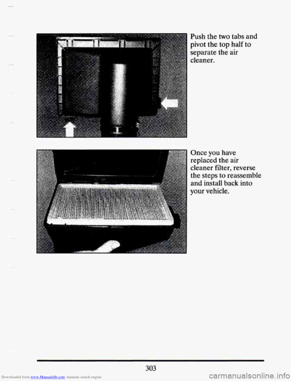 CADILLAC SEVILLE 1993 4.G Owners Manual Downloaded from www.Manualslib.com manuals search engine Push the two tabs  and 
pivot  the top  half 
to 
separate the air 
cleaner. 
cleaner 
filter, reverse 
I 
Once you nave 
, replaced the  air 
