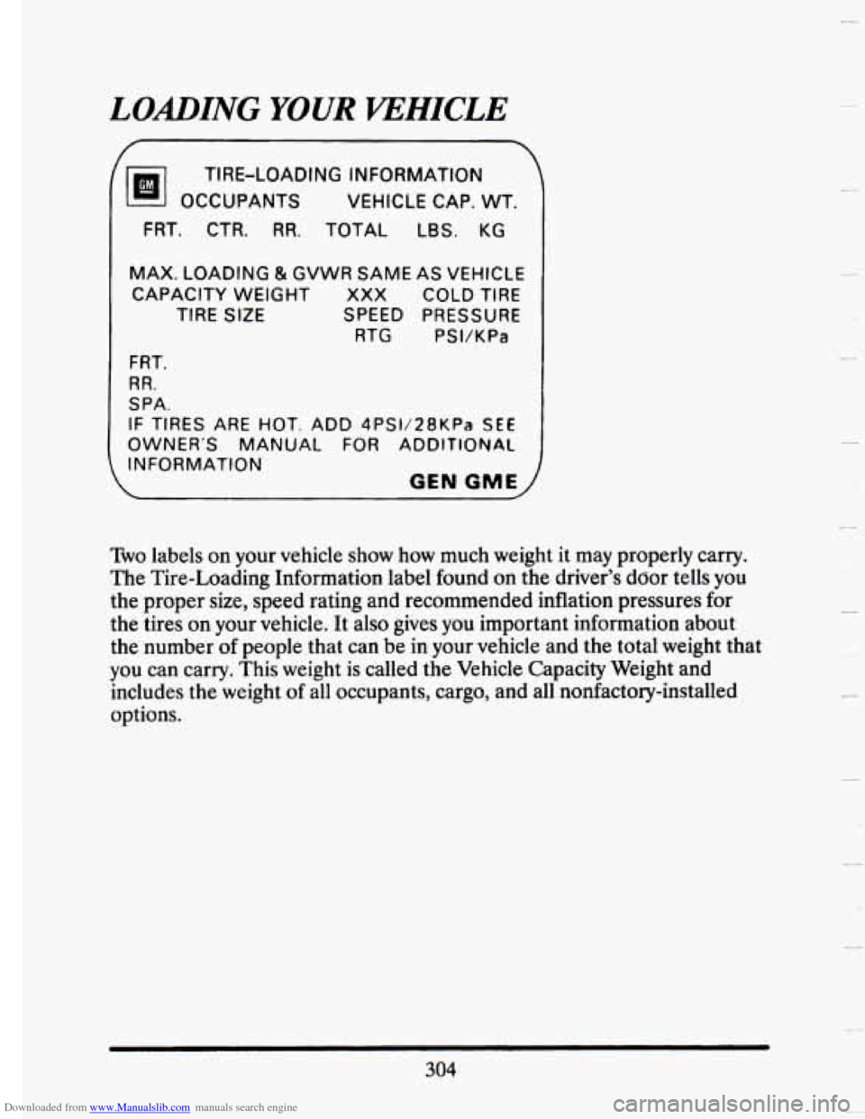 CADILLAC SEVILLE 1993 4.G Owners Manual Downloaded from www.Manualslib.com manuals search engine LOplDING  YOUR KEHICLE 
 
TIRE-LOADING INFORMATION 
‘m OCCUPANTS  VEHICLE CAP. WT. 
FRT. CTR. RR. TOTAL  LBS. KG 
MAX.  LOADING & GVWR  SAME 