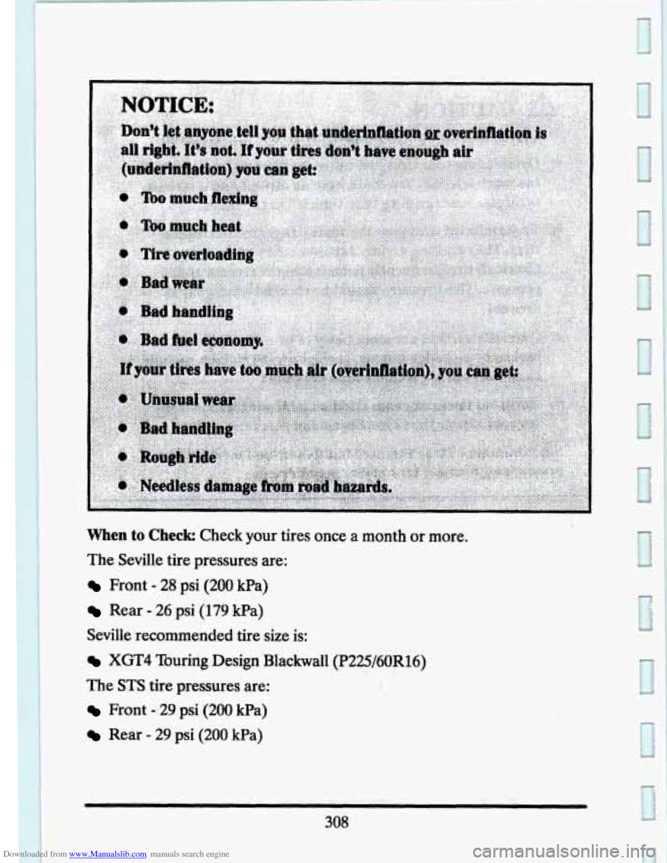 CADILLAC SEVILLE 1993 4.G Owners Manual Downloaded from www.Manualslib.com manuals search engine When to Check Check  your  tires once  a  month or more. 
The  Seville  tire  pressures  are: 
Front - 28 psi (200  kPa) 
Rear - 26  psi (179 k